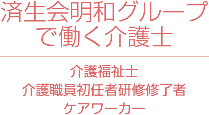 済生会明和グループで働く介護士　介護福祉士・介護職員初任者研修修了者・ケアワーカー