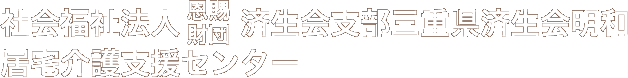 社会福祉法人 恩賜財団 済生会支部三重県済生会明和 居宅介護支援センター