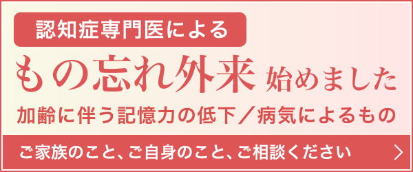 認知症専門医による　もの忘れ外来 始めました　加齢に伴う記憶力の低下と、病気によって引き起こされるものがあります　ご家族のこと、ご自身のこと、お気軽にご相談ください